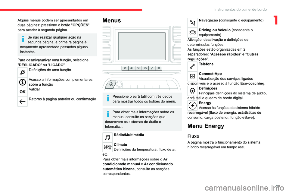 CITROEN C5 AIRCROSS 2022 Manual do condutor (in Portuguese) 25
Instrumentos do painel de bordo
1Alguns menus podem ser apresentados em
duas páginas: pressione o botão "OPÇÕES"
para aceder à segunda página.
Se não realizar qualquer ação na
s CITROEN C5 AIRCROSS 2022 Manual do condutor (in Portuguese) 25
Instrumentos do painel de bordo
1Alguns menus podem ser apresentados em
duas páginas: pressione o botão "OPÇÕES"
para aceder à segunda página.
Se não realizar qualquer ação na
s