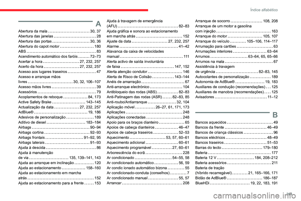 CITROEN C5 AIRCROSS 2022  Manual do condutor (in Portuguese) 261
Índice alfabético
A
Abertura da mala     30, 37
Abertura das janelas     
28
Abertura das portas
    
30, 36
Abertura do capot motor
   
180
ABS
    
83
Acendimento automático dos faróis
    
