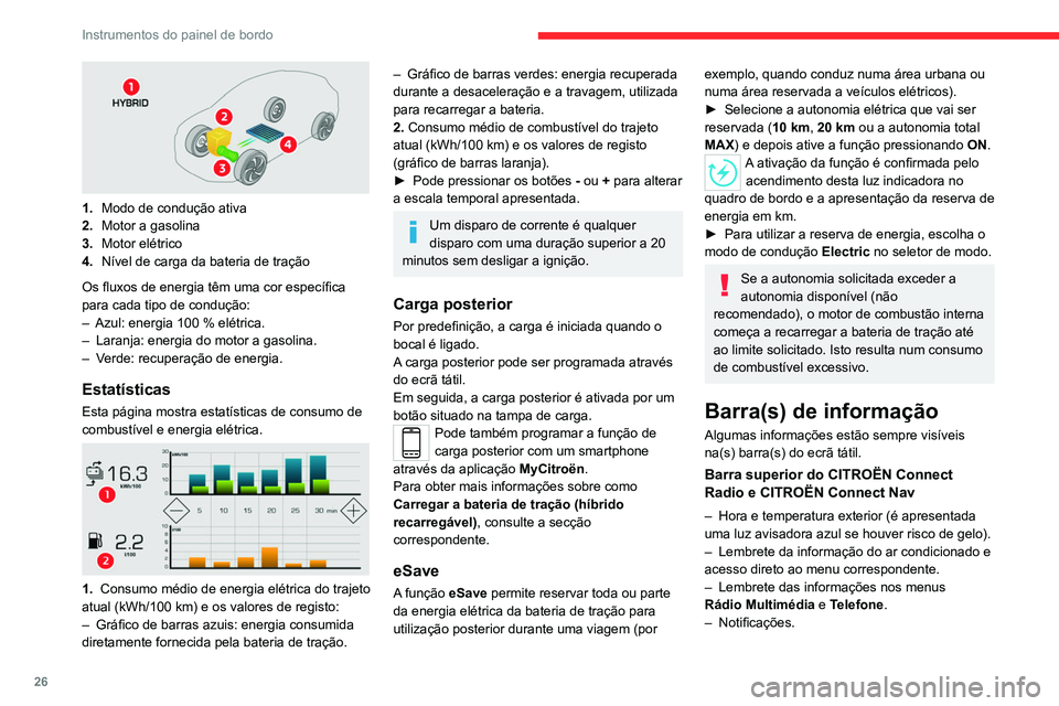 CITROEN C5 AIRCROSS 2022  Manual do condutor (in Portuguese) 26
Instrumentos do painel de bordo
– Acesso às Regulações para o ecrã tátil e 
o quadro de bordo digital (data/hora, idiomas, 
unidades, etc.).
Regulação da data e hora
Com CITROËN Connect 
