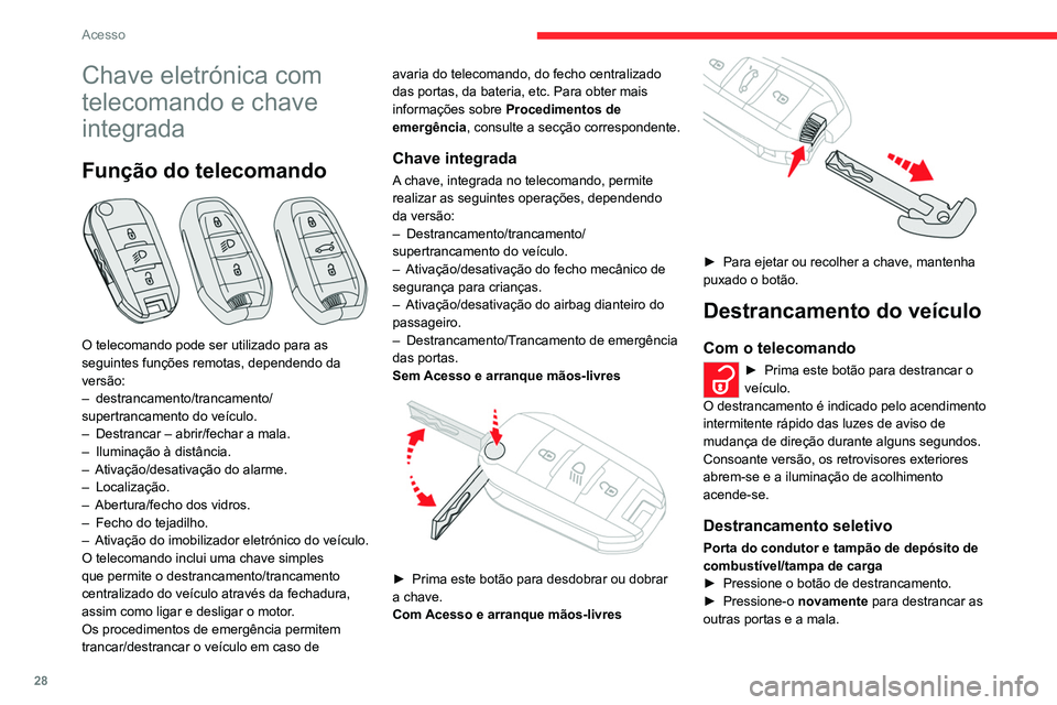 CITROEN C5 AIRCROSS 2022 Manual do condutor (in Portuguese) 28
Acesso
Chave eletrónica com
telecomando e chave
integrada
Função do telecomando
O telecomando pode ser utilizado para as
seguintes funções remotas, dependendo da
versão:
– destranca CITROEN C5 AIRCROSS 2022 Manual do condutor (in Portuguese) 28
Acesso
Chave eletrónica com
telecomando e chave
integrada
Função do telecomando
O telecomando pode ser utilizado para as
seguintes funções remotas, dependendo da
versão:
– destranca