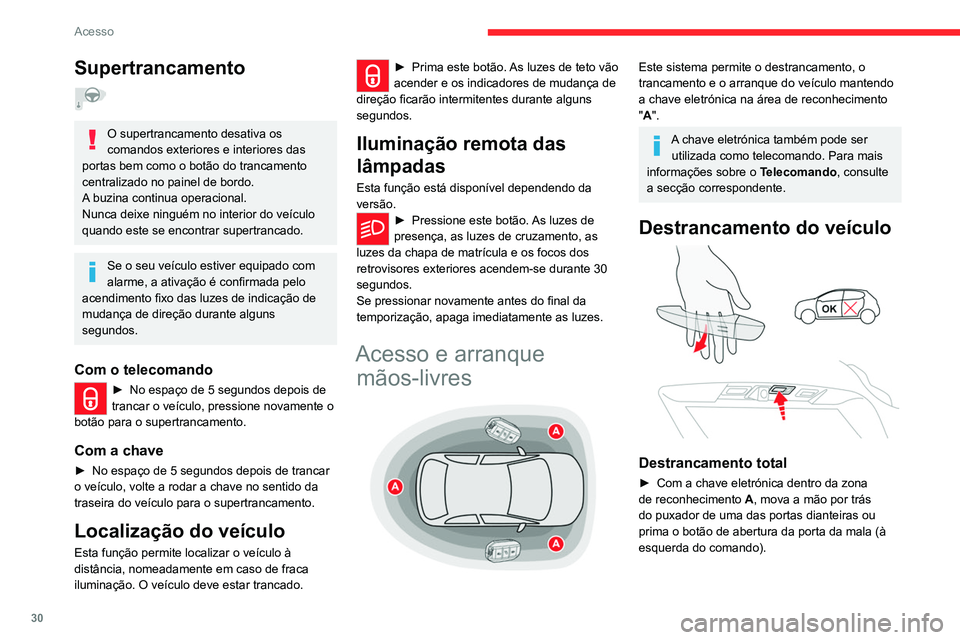 CITROEN C5 AIRCROSS 2022  Manual do condutor (in Portuguese) 30
Acesso
Supertrancamento  
O supertrancamento desativa os 
comandos exteriores e interiores das 
portas bem como o botão do trancamento 
centralizado no painel de bordo.
A buzina continua operacion