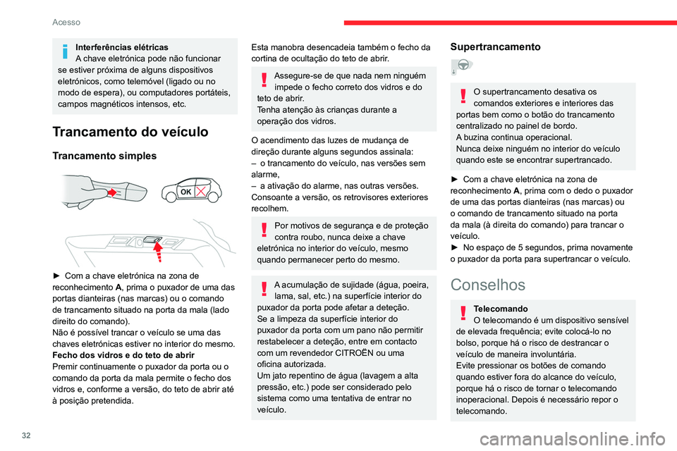 CITROEN C5 AIRCROSS 2022  Manual do condutor (in Portuguese) 32
Acesso
Interferências elétricas
A chave eletrónica pode não funcionar 
se estiver próxima de alguns dispositivos 
eletrónicos, como telemóvel (ligado ou no 
modo de espera), ou computadores 