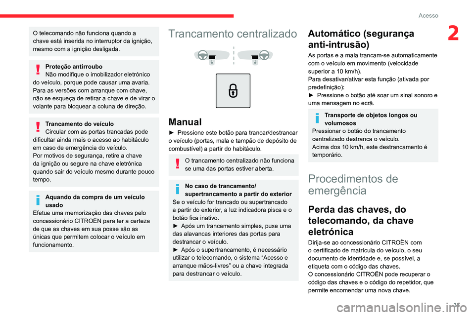 CITROEN C5 AIRCROSS 2022 Manual do condutor (in Portuguese) 33
Acesso
2O telecomando não funciona quando a
chave está inserida no interruptor da ignição,
mesmo com a ignição desligada.
Proteção antirroubo
Não modifique o imobilizador eletrónico
do CITROEN C5 AIRCROSS 2022 Manual do condutor (in Portuguese) 33
Acesso
2O telecomando não funciona quando a
chave está inserida no interruptor da ignição,
mesmo com a ignição desligada.
Proteção antirroubo
Não modifique o imobilizador eletrónico
do