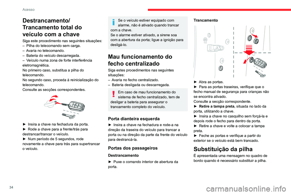 CITROEN C5 AIRCROSS 2022 Manual do condutor (in Portuguese) 34
Acesso
Destrancamento/
Trancamento total do
veículo com a chave
Siga este procedimento nas seguintes situações:
– Pilha do telecomando sem carga.
–
A
varia no telecomando.
–
Bateria CITROEN C5 AIRCROSS 2022 Manual do condutor (in Portuguese) 34
Acesso
Destrancamento/
Trancamento total do
veículo com a chave
Siga este procedimento nas seguintes situações:
– Pilha do telecomando sem carga.
–
A
varia no telecomando.
–
Bateria