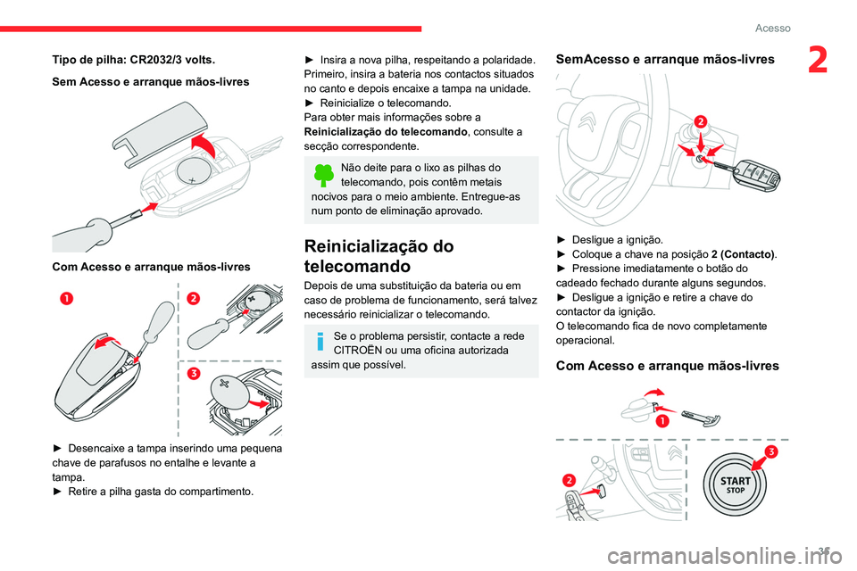 CITROEN C5 AIRCROSS 2022 Manual do condutor (in Portuguese) 35
Acesso
2Tipo de pilha: CR2032/3 volts.
Sem
Acesso e arranque mãos-livres
Com Acesso e arranque mãos-livres
► Desencaixe a tampa inserindo uma pequena
chave de parafusos no entalhe e lev CITROEN C5 AIRCROSS 2022 Manual do condutor (in Portuguese) 35
Acesso
2Tipo de pilha: CR2032/3 volts.
Sem
Acesso e arranque mãos-livres
Com Acesso e arranque mãos-livres
► Desencaixe a tampa inserindo uma pequena
chave de parafusos no entalhe e lev