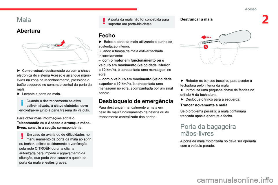 CITROEN C5 AIRCROSS 2022  Manual do condutor (in Portuguese) 37
Acesso
2Mala
Abertura 
 
► Com o veículo destrancado ou com a chave 
eletrónica do sistema  Acesso e arranque mãos-
livres na zona de reconhecimento, pressione o 
botão esquerdo no comando ce