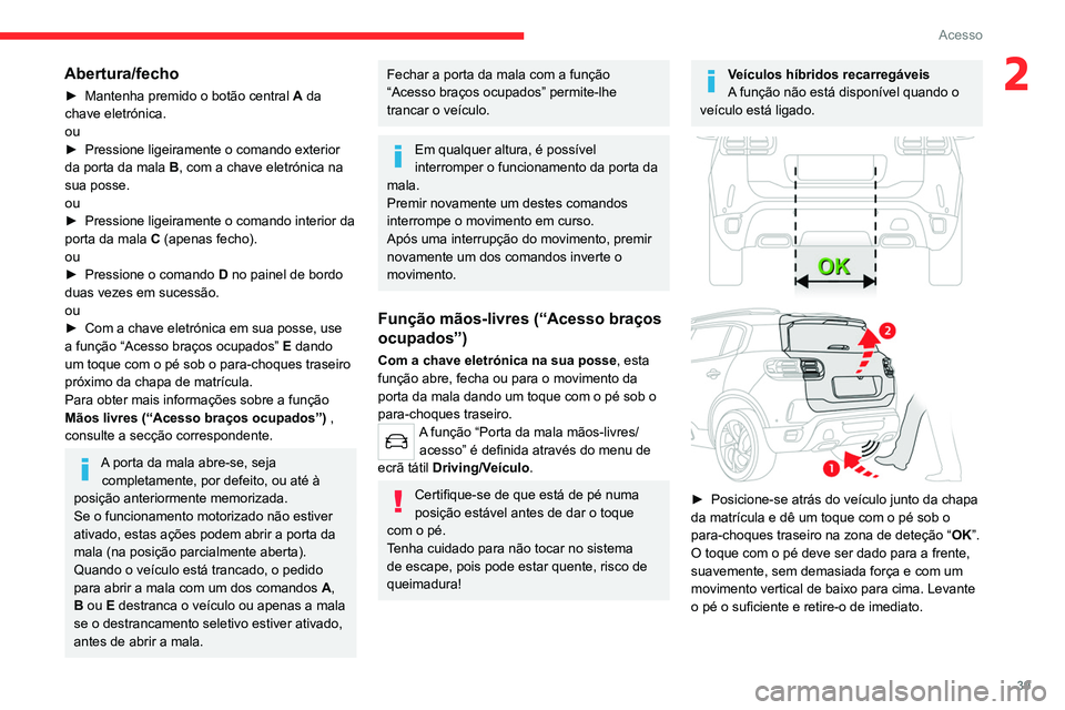 CITROEN C5 AIRCROSS 2022  Manual do condutor (in Portuguese) 39
Acesso
2Abertura/fecho
► Mantenha premido o botão central A  da 
chave eletrónica.
ou
►
 
Pressione ligeiramente o comando exterior 
da porta da mala  B

, com a chave eletrónica na 
sua pos