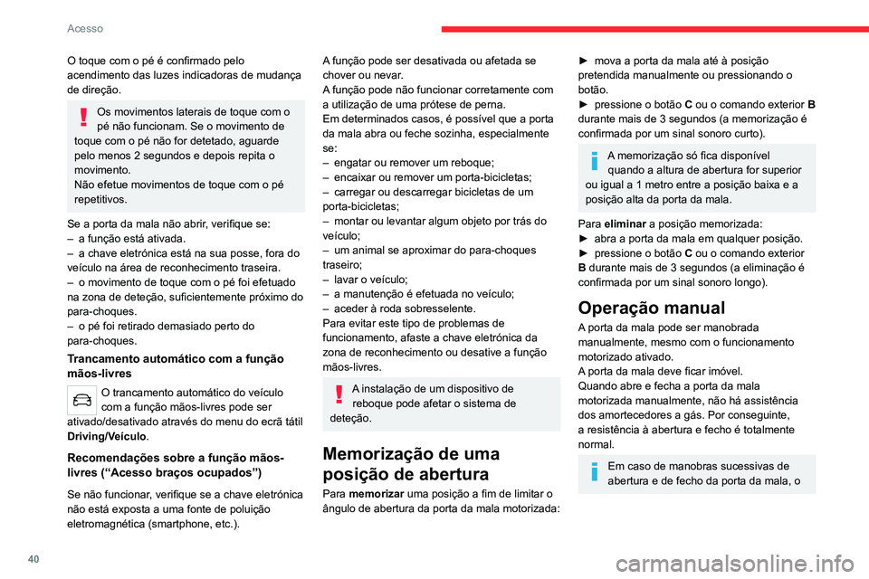 CITROEN C5 AIRCROSS 2022  Manual do condutor (in Portuguese) 40
Acesso
aquecimento do motor elétrico pode deixar de 
permitir a abertura e o fecho da mesma.
Deixe o motor elétrico arrefecer, sem efetuar 
nenhuma manobra com a porta da mala 
durante, pelo meno