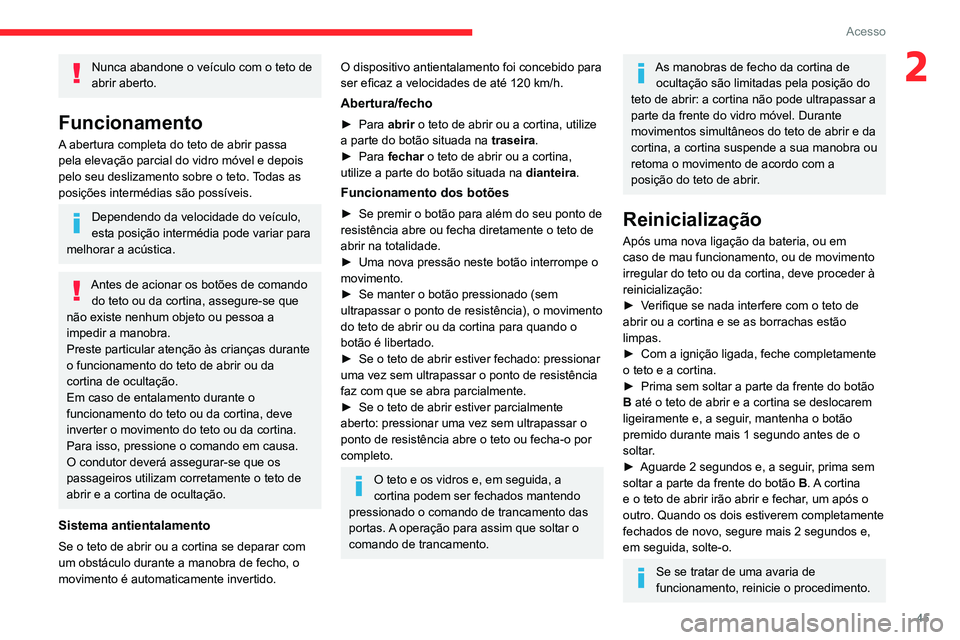 CITROEN C5 AIRCROSS 2022  Manual do condutor (in Portuguese) 45
Acesso
2Nunca abandone o veículo com o teto de 
abrir aberto.
Funcionamento
A abertura completa do teto de abrir passa 
pela elevação parcial do vidro móvel e depois 
pelo seu deslizamento sobr