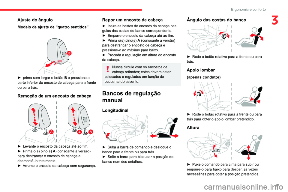 CITROEN C5 AIRCROSS 2022  Manual do condutor (in Portuguese) 47
Ergonomia e conforto
3Ajuste do ângulo
Modelo de ajuste de “quatro sentidos” 
 
► prima sem largar o botão B  e pressione a 
parte inferior do encosto de cabeça para a frente 
ou para trá