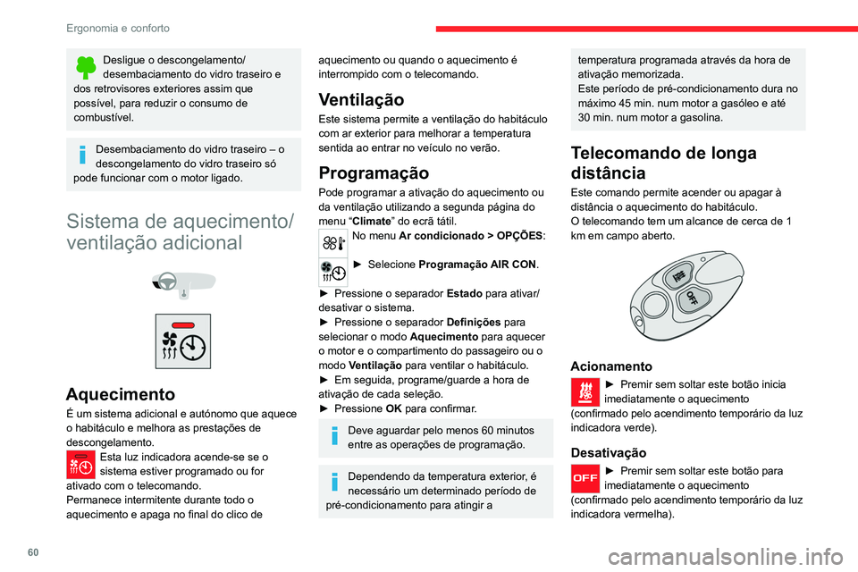 CITROEN C5 AIRCROSS 2022  Manual do condutor (in Portuguese) 60
Ergonomia e conforto
Desligue o descongelamento/
desembaciamento do vidro traseiro e 
dos retrovisores exteriores assim que 
possível, para reduzir o consumo de 
combustível.
Desembaciamento do v