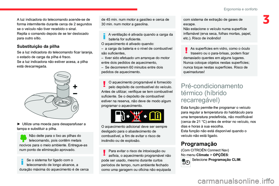 CITROEN C5 AIRCROSS 2022  Manual do condutor (in Portuguese) 61
Ergonomia e conforto
3A luz indicadora do telecomando acende-se de 
forma intermitente durante cerca de 2 segundos 
se o veículo não tiver recebido o sinal.
Repita o comando depois de se ter desl