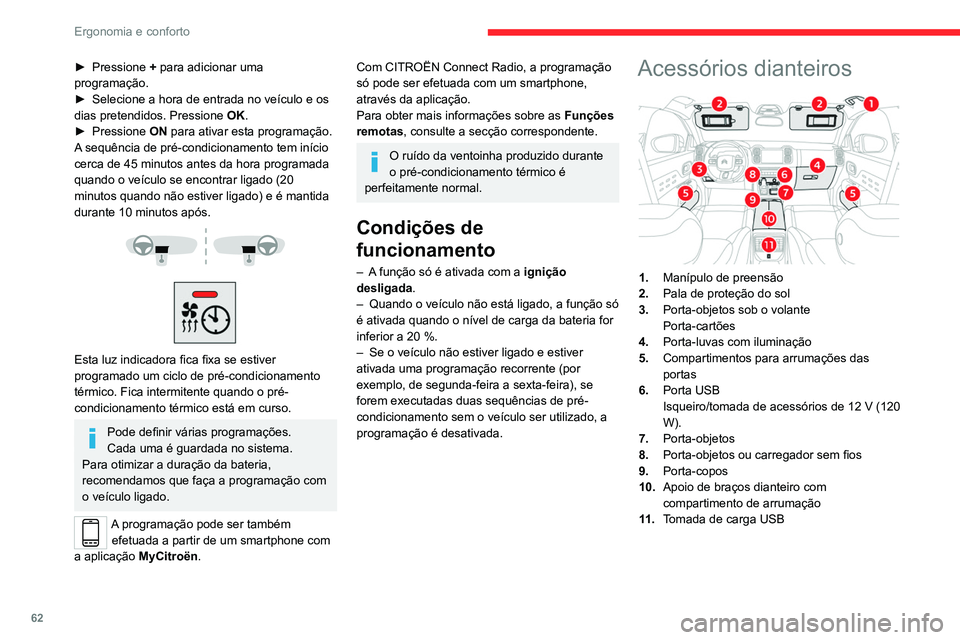 CITROEN C5 AIRCROSS 2022  Manual do condutor (in Portuguese) 62
Ergonomia e conforto
► Pressione +  para adicionar uma 
programação.
►
 
Selecione a hora de entrada no veículo e os 
dias pretendidos. Pressione  OK

.
►
 
Pressione  ON

 para ativar est