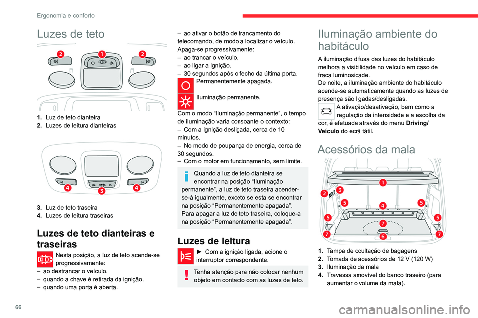CITROEN C5 AIRCROSS 2022  Manual do condutor (in Portuguese) 66
Ergonomia e conforto
Luzes de teto
1.Luz de teto dianteira
2. Luzes de leitura dianteiras
3.Luz de teto traseira
4. Luzes de leitura traseiras
Luzes de teto dianteiras e 
traseiras
Nesta posição,