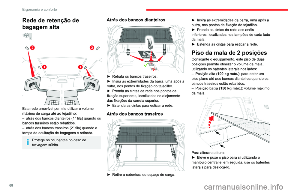 CITROEN C5 AIRCROSS 2022  Manual do condutor (in Portuguese) 68
Ergonomia e conforto
Rede de retenção de 
bagagem alta
  
 
 
Esta rede amovível permite utilizar o volume 
máximo de carga até ao tejadilho:
–  
atrás dos bancos dianteiros (1.ª fila) qua