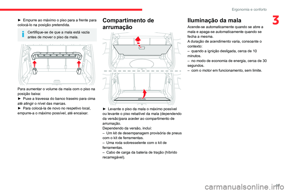 CITROEN C5 AIRCROSS 2022  Manual do condutor (in Portuguese) 69
Ergonomia e conforto
3► Empurre ao máximo o piso para a frente para 
colocá-lo na posição pretendida.
Certifique-se de que a mala está vazia 
antes de mover o piso da mala.
 
 
Para aumentar