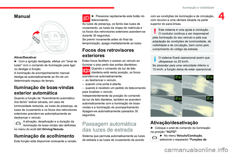CITROEN C5 AIRCROSS 2022 Manual do condutor (in Portuguese) 73
Iluminação e visibilidade
4Manual
Ativar/Desativar
► Com a ignição desligada, efetue um "sinal de
luzes" com o comando de iluminação para ligar
ou desligar a função.
A
ilumi CITROEN C5 AIRCROSS 2022 Manual do condutor (in Portuguese) 73
Iluminação e visibilidade
4Manual
Ativar/Desativar
► Com a ignição desligada, efetue um "sinal de
luzes" com o comando de iluminação para ligar
ou desligar a função.
A
ilumi