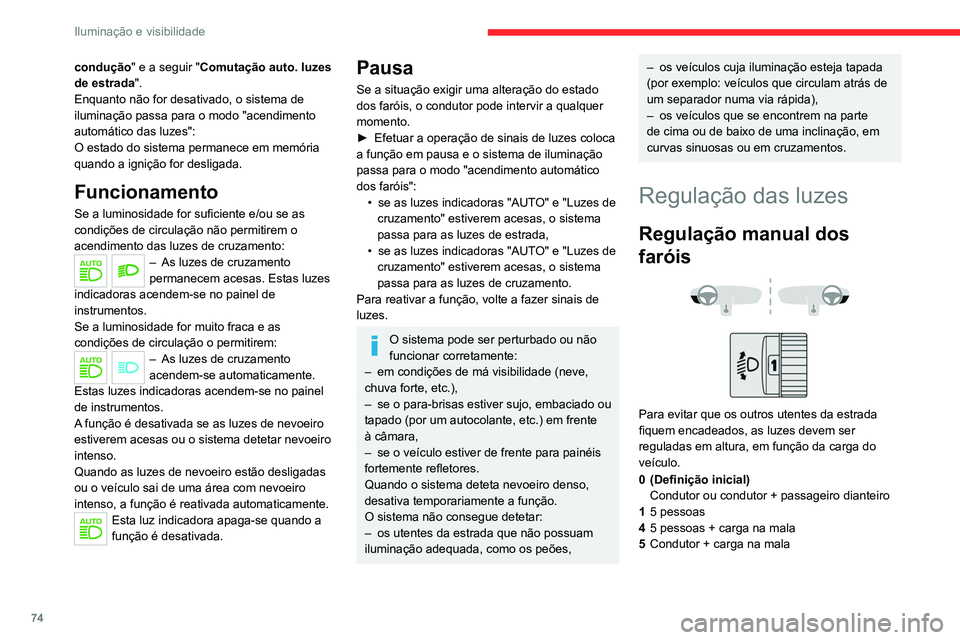 CITROEN C5 AIRCROSS 2022 Manual do condutor (in Portuguese) 74
Iluminação e visibilidade
condução" e a seguir "Comutação auto. luzes
de estrada".
Enquanto não for desativado, o sistema de
iluminação passa para o modo "acendimento
au CITROEN C5 AIRCROSS 2022 Manual do condutor (in Portuguese) 74
Iluminação e visibilidade
condução" e a seguir "Comutação auto. luzes
de estrada".
Enquanto não for desativado, o sistema de
iluminação passa para o modo "acendimento
au