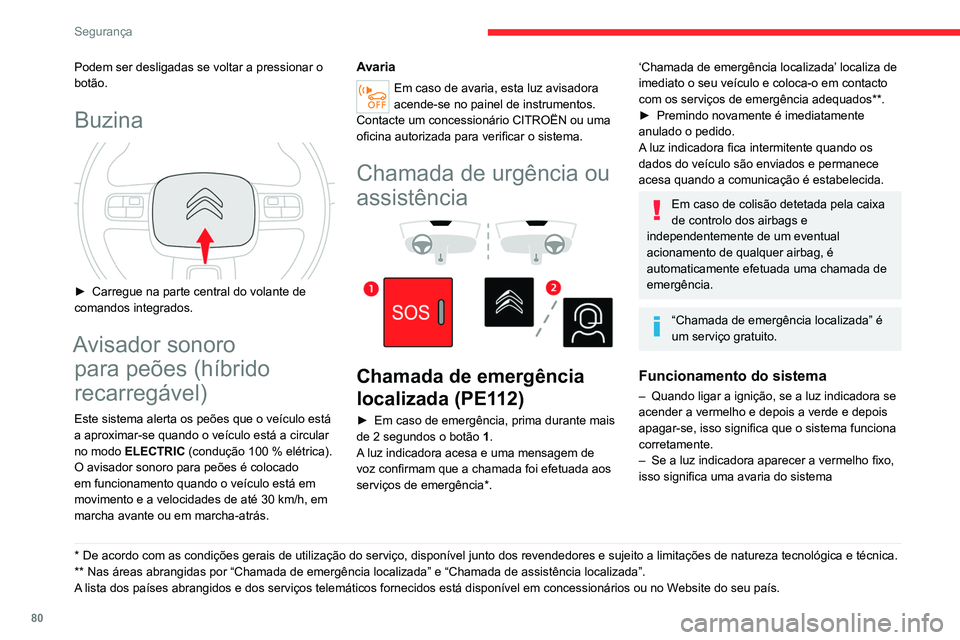 CITROEN C5 AIRCROSS 2022  Manual do condutor (in Portuguese) 80
Segurança
– Se a luz indicadora aparecer a vermelho fixo, 
isso significa que deve substituir a bateria de 
emergência. 
Nos dois casos referidos, os serviços de 
chamadas de emergência e de 