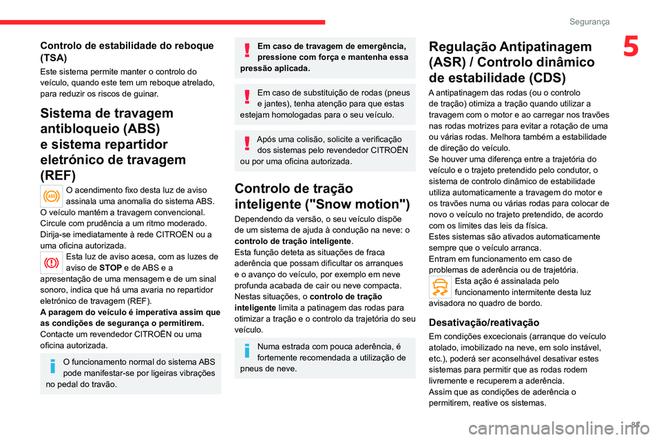 CITROEN C5 AIRCROSS 2022  Manual do condutor (in Portuguese) 83
Segurança
5Controlo de estabilidade do reboque 
(TSA)
Este sistema permite manter o controlo do 
veículo, quando este tem um reboque atrelado, 
para reduzir os riscos de guinar.
Sistema de travag