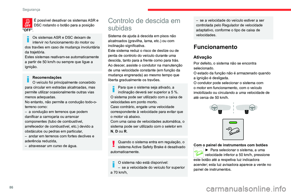 CITROEN C5 AIRCROSS 2022  Manual do condutor (in Portuguese) 86
Segurança
É possível desativar os sistemas ASR e 
DSC rodando o botão para a posição 
"OFF ".
Os sistemas ASR e DSC deixam de 
intervir no funcionamento do motor ou 
dos travões em c