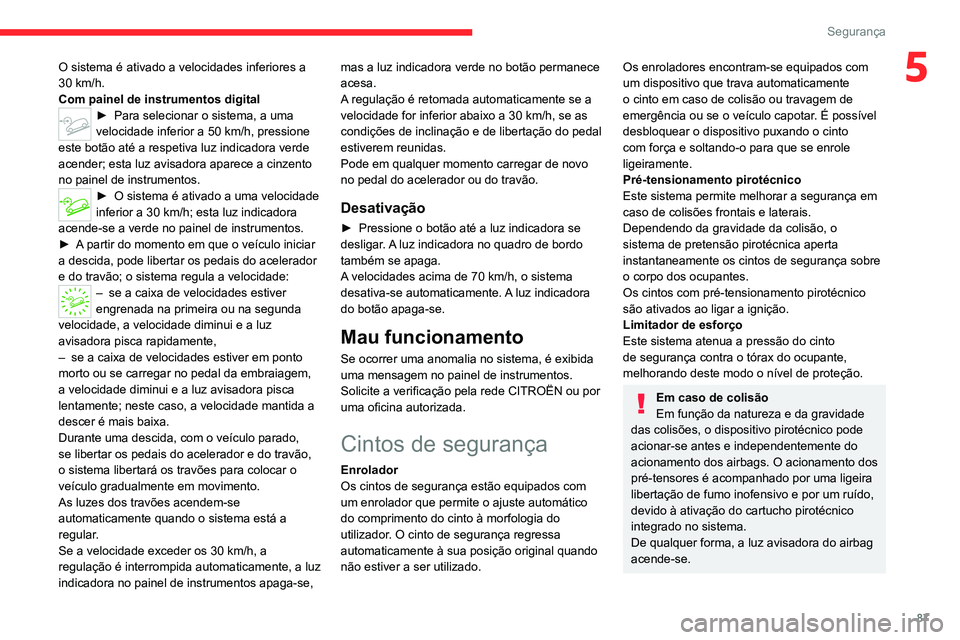 CITROEN C5 AIRCROSS 2022  Manual do condutor (in Portuguese) 87
Segurança
5O sistema é ativado a velocidades inferiores a 
30  km/h.
Com painel de instrumentos digital
► Para sele cionar o sistema, a uma 
velocidade inferior a 50   km/h, pressione 
este bot