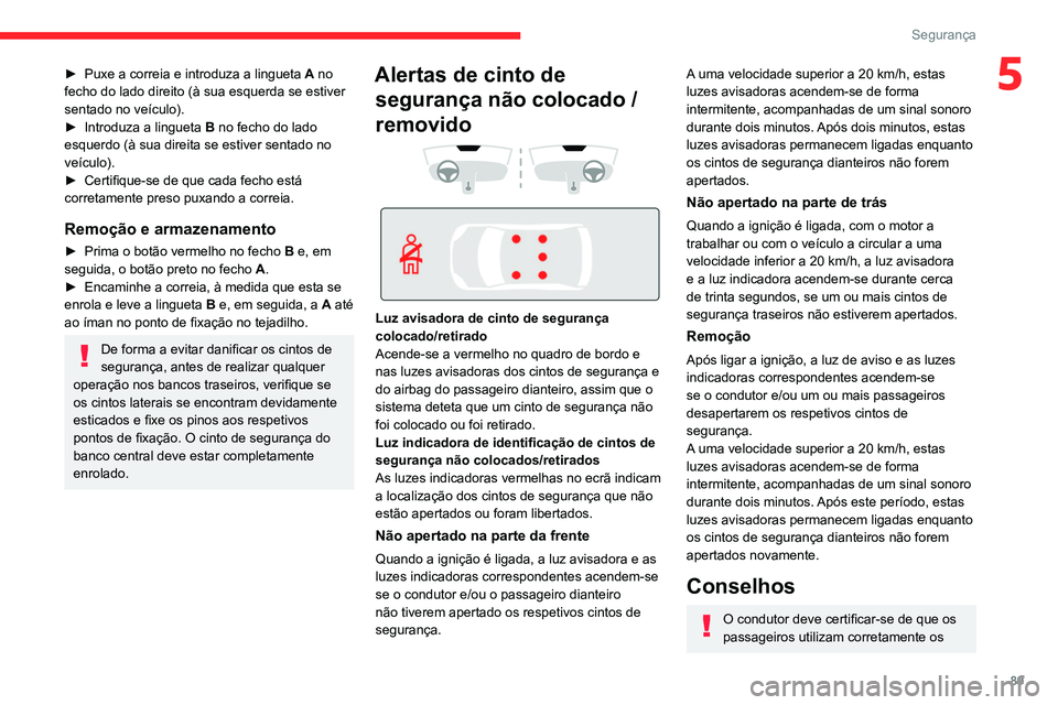 CITROEN C5 AIRCROSS 2022  Manual do condutor (in Portuguese) 89
Segurança
5► Puxe a correia e introduza a lingueta A  no 
fecho do lado direito (à sua esquerda se estiver 
sentado no veículo).
►
 
Introduza a lingueta  B

 no fecho do lado 
esquerdo (à 