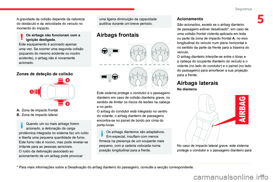 CITROEN C5 AIRCROSS 2022 Manual do condutor (in Portuguese) 91
Segurança
5A gravidade da colisão depende da natureza
do obstáculo e da velocidade do veículo no
momento do impacto.
Os airbags não funcionam com a
ignição desligada.
Este equipamento é CITROEN C5 AIRCROSS 2022 Manual do condutor (in Portuguese) 91
Segurança
5A gravidade da colisão depende da natureza
do obstáculo e da velocidade do veículo no
momento do impacto.
Os airbags não funcionam com a
ignição desligada.
Este equipamento é