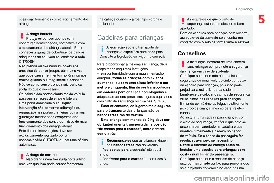 CITROEN C5 AIRCROSS 2022  Manual do condutor (in Portuguese) 93
Segurança
5ocasionar ferimentos com o acionamento dos 
airbags.
Airbags laterais
Proteja os bancos apenas com 
coberturas homologadas, compatíveis com 
o acionamento dos airbags laterais. Para 
c