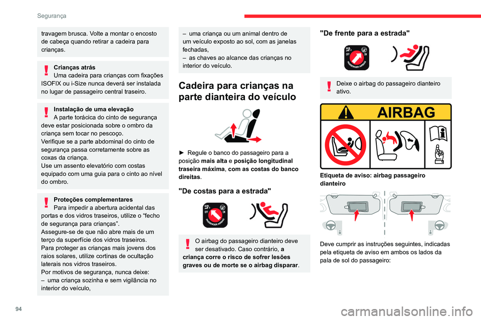 CITROEN C5 AIRCROSS 2022  Manual do condutor (in Portuguese) 94
Segurança
NUNCA instale um sistema de retenção 
para crianças de costas para a estrada num 
banco protegido por um AIRBAG frontal 
ATIVADO. Esta instalação poderá provocar 
FERIMENTOS GRAVES