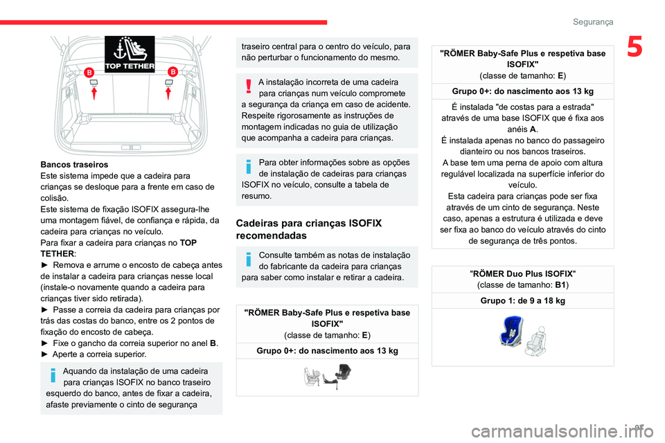 CITROEN C5 AIRCROSS 2022  Manual do condutor (in Portuguese) 97
Segurança
5
 
Bancos traseiros
Este sistema impede que a cadeira para 
crianças se desloque para a frente em caso de 
colisão.
Este sistema de fixação ISOFIX assegura-lhe 
uma montagem fiável