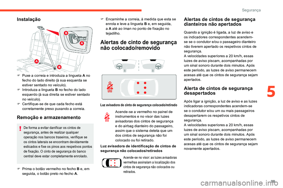 CITROEN C5 AIRCROSS 2020  Manual do condutor (in Portuguese) 99
Instalação
Remoção e armazenamento
F Puxe a  correia e introduza a   lingueta A no 
fecho do lado direito (à sua esquerda se 
estiver sentado no veículo).
F
 
In
 troduza a
 
 lingueta B no f