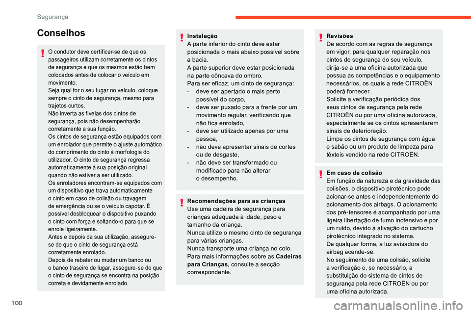 CITROEN C5 AIRCROSS 2020  Manual do condutor (in Portuguese) 100
Conselhos
O condutor deve certificar-se de que os 
passageiros utilizam corretamente os cintos 
de segurança e que os mesmos estão bem 
colocados antes de colocar o  veículo em 
movimento.
Seja