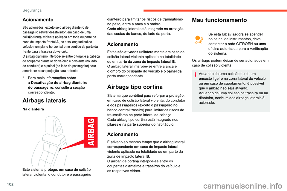 CITROEN C5 AIRCROSS 2020  Manual do condutor (in Portuguese) 102
Acionamento
* Para mais informações sobre a   Desativação do airbag dianteiro 
do passageiro , consulte a
  secção 
correspondente.
São acionados, exceto se o airbag dianteiro de 
p assagei