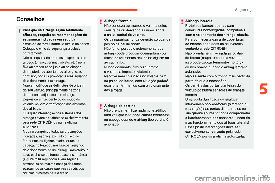 CITROEN C5 AIRCROSS 2020 Manual do condutor (in Portuguese) 103
Conselhos
Para que os airbags sejam totalmente
eficazes, respeite as recomendações de
segurança indicadas em seguida.
Sente-se de forma normal e direita no banco.
Coloque o cinto de seguran CITROEN C5 AIRCROSS 2020 Manual do condutor (in Portuguese) 103
Conselhos
Para que os airbags sejam totalmente
eficazes, respeite as recomendações de
segurança indicadas em seguida.
Sente-se de forma normal e direita no banco.
Coloque o cinto de seguran