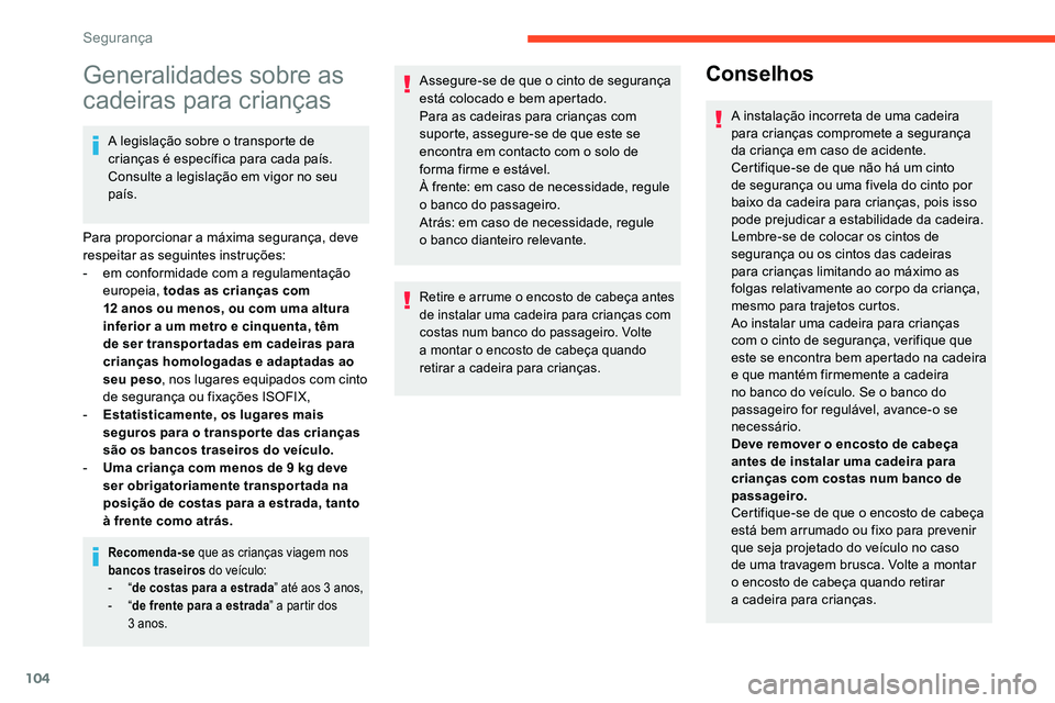 CITROEN C5 AIRCROSS 2020  Manual do condutor (in Portuguese) 104
Generalidades sobre as 
cadeiras para crianças
A legislação sobre o transporte de 
c rianças é específica para cada país. 
Consulte a
  legislação em vigor no seu 
país.
Para proporciona