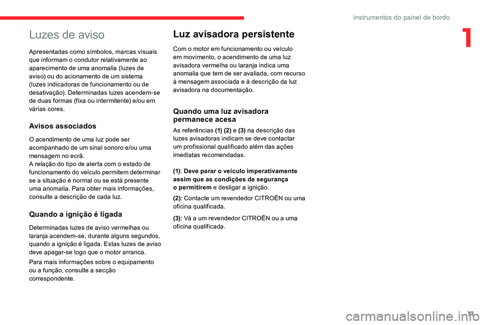 CITROEN C5 AIRCROSS 2020 Manual do condutor (in Portuguese) 11
Luzes de aviso
Avisos associados
O acendimento de uma luz pode ser
acompanhado de um sinal sonoro e/ou uma
mensagem no ecrã.
A relação do tipo de alerta com o estado de
funcionamento do veí CITROEN C5 AIRCROSS 2020 Manual do condutor (in Portuguese) 11
Luzes de aviso
Avisos associados
O acendimento de uma luz pode ser
acompanhado de um sinal sonoro e/ou uma
mensagem no ecrã.
A relação do tipo de alerta com o estado de
funcionamento do veí
