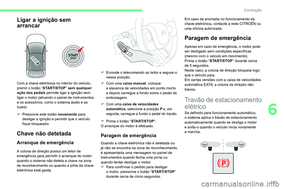 CITROEN C5 AIRCROSS 2020 Manual do condutor (in Portuguese) 121
Ligar a ignição sem
ar rancar
Com a chave eletrónica no interior do veículo,
p remir o botão “START/STOP ” sem qualquer
ação dos pedais permite ligar a
ignição sem
ligar o
m CITROEN C5 AIRCROSS 2020 Manual do condutor (in Portuguese) 121
Ligar a ignição sem
ar rancar
Com a chave eletrónica no interior do veículo,
p remir o botão “START/STOP ” sem qualquer
ação dos pedais permite ligar a
ignição sem
ligar o
m