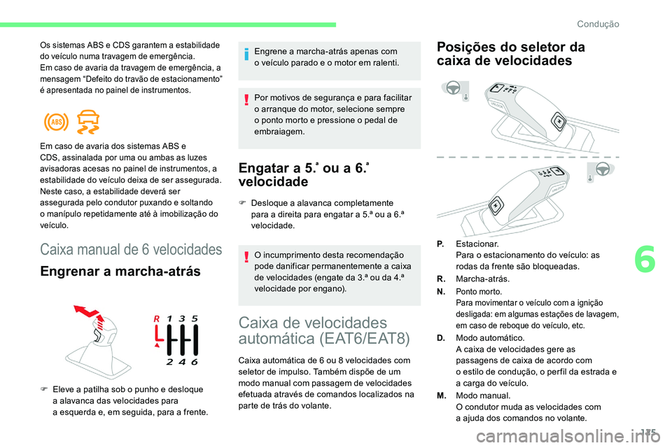 CITROEN C5 AIRCROSS 2020 Manual do condutor (in Portuguese) 125
Os sistemas ABS e CDS garantem a estabilidade
d o veículo numa travagem de emergência.
Em caso de avaria da travagem de emergência, a
mensagem “Defeito do travão de estacionamento”
é a CITROEN C5 AIRCROSS 2020 Manual do condutor (in Portuguese) 125
Os sistemas ABS e CDS garantem a estabilidade
d o veículo numa travagem de emergência.
Em caso de avaria da travagem de emergência, a
mensagem “Defeito do travão de estacionamento”
é a