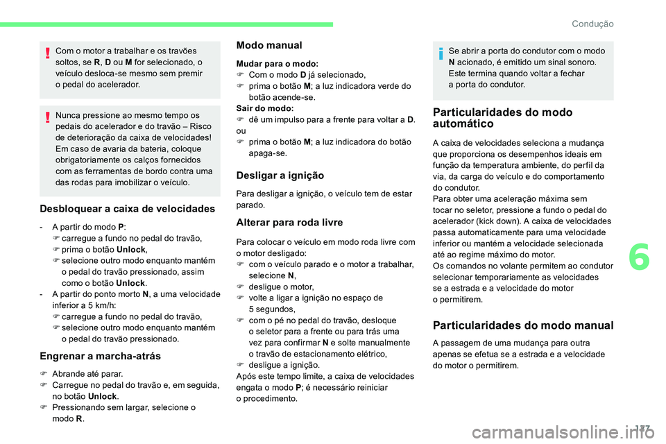 CITROEN C5 AIRCROSS 2020 Manual do condutor (in Portuguese) 127
Com o motor a trabalhar e os travões
s oltos, se R , D ou M for selecionado, o
veículo desloca-se mesmo sem premir
o
pedal do acelerador.
Nunca pressione ao mesmo tempo os
pedais do acele CITROEN C5 AIRCROSS 2020 Manual do condutor (in Portuguese) 127
Com o motor a trabalhar e os travões
s oltos, se R , D ou M for selecionado, o
veículo desloca-se mesmo sem premir
o
pedal do acelerador.
Nunca pressione ao mesmo tempo os
pedais do acele