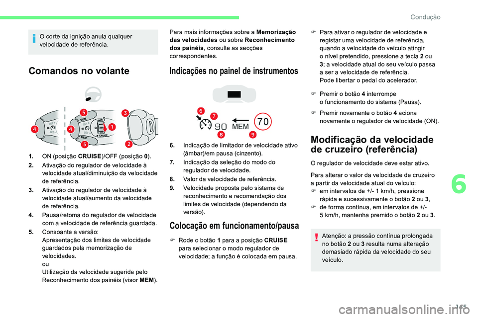 CITROEN C5 AIRCROSS 2020 Manual do condutor (in Portuguese) 145
Comandos no volante
1.ON (posição CRUISE )/OFF (posição 0).
2. Ativação do regulador de velocidade à
velocidade atual/diminuição da velocidade
de referência.
3. Ativação do regulador CITROEN C5 AIRCROSS 2020 Manual do condutor (in Portuguese) 145
Comandos no volante
1.ON (posição CRUISE )/OFF (posição 0).
2. Ativação do regulador de velocidade à
velocidade atual/diminuição da velocidade
de referência.
3. Ativação do regulador