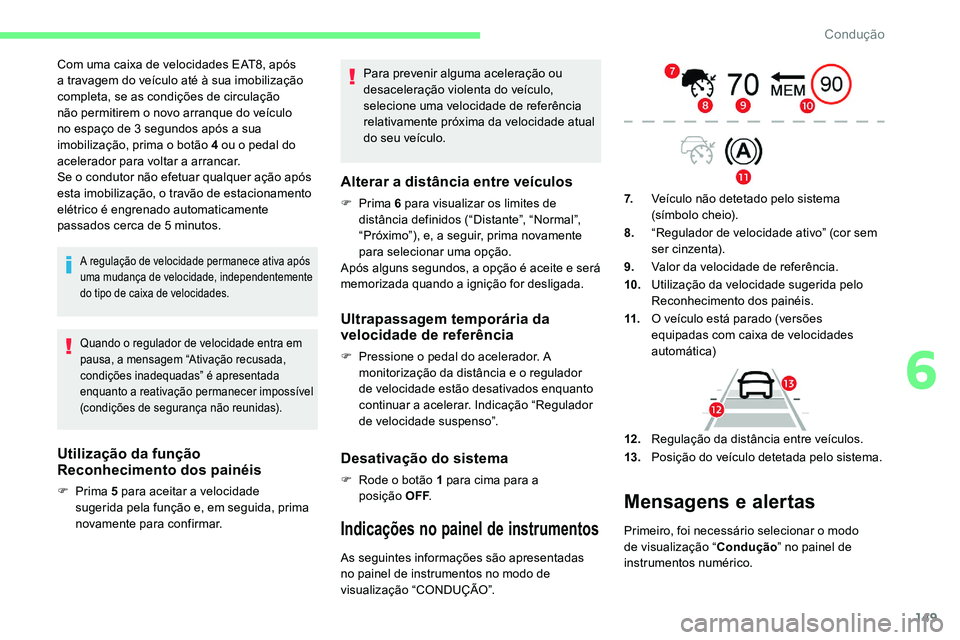 CITROEN C5 AIRCROSS 2020  Manual do condutor (in Portuguese) 149
Com uma caixa de velocidades EAT8, após 
a  travagem do veículo até à sua imobilização 
completa, se as condições de circulação 
não permitirem o
  novo arranque do veículo 
no espaço