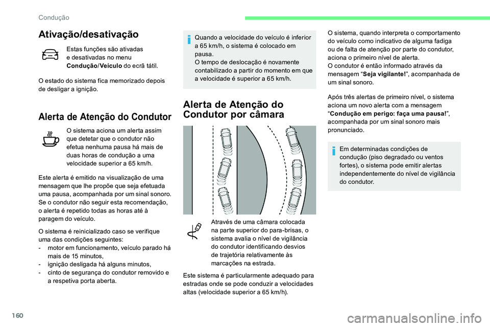 CITROEN C5 AIRCROSS 2020  Manual do condutor (in Portuguese) 160
Ativação/desativação
Estas funções são ativadas 
e desativadas no menu 
Condução/Veículo  do ecrã tátil.
O estado do sistema fica memorizado depois 
de desligar a
  ignição.
Alerta d
