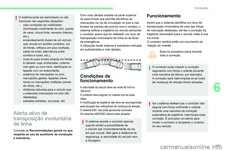 CITROEN C5 AIRCROSS 2020  Manual do condutor (in Portuguese) 161
O sistema pode ser perturbado ou não 
funcionar nas seguintes situações:
- 
m
 ás condições de visibilidade 
(iluminação insuficiente do solo, queda 
de neve, chuva forte, nevoeiro intenso