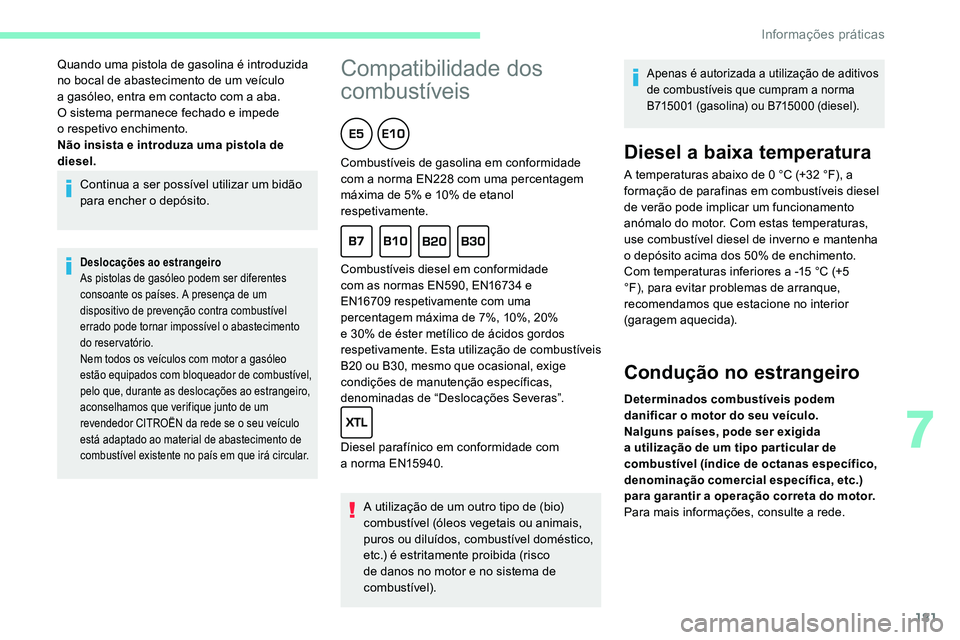 CITROEN C5 AIRCROSS 2020  Manual do condutor (in Portuguese) 181
Continua a ser possível utilizar um bidão 
par a encher o  depósito.
Deslocações ao estrangeiro
As pistolas de gasóleo podem ser diferentes 
consoante os países. A presença de um 
disposit