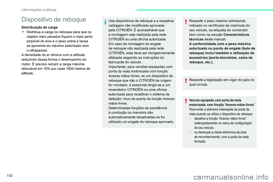 CITROEN C5 AIRCROSS 2020  Manual do condutor (in Portuguese) 182
Respeite o peso máximo admissível, 
i ndicado no certificado de matrícula do 
seu veículo, na etiqueta do construtor 
bem como na secção Características 
técnicas  deste manual.
A conformi