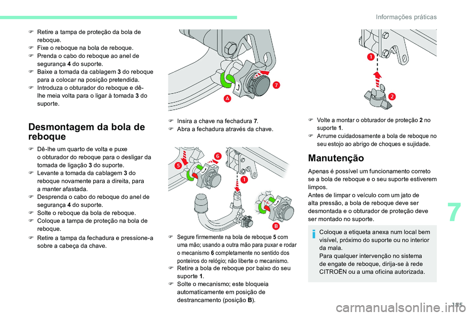 CITROEN C5 AIRCROSS 2020  Manual do condutor (in Portuguese) 185
F Retire a  tampa de proteção da bola de 
reboque.
F
 
F
 ixe o   reboque na bola de reboque.
F
 
P
 renda o   cabo do reboque ao anel de 
segurança 4
  do suporte.
F
 
B
 aixe a   tomada da ca