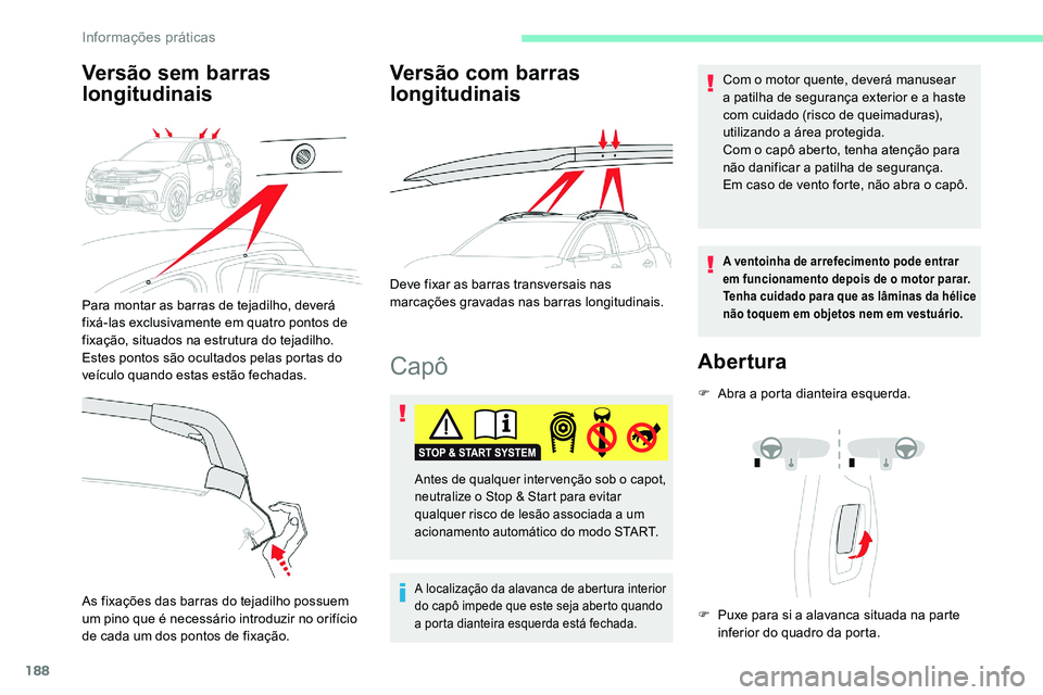 CITROEN C5 AIRCROSS 2020 Manual do condutor (in Portuguese) 188
Capô
A localização da alavanca de abertura interior
do capô impede que este seja aberto quando
a porta dianteira esquerda está fechada.
Com o motor quente, deverá manusear
a patilha de CITROEN C5 AIRCROSS 2020 Manual do condutor (in Portuguese) 188
Capô
A localização da alavanca de abertura interior
do capô impede que este seja aberto quando
a porta dianteira esquerda está fechada.
Com o motor quente, deverá manusear
a patilha de