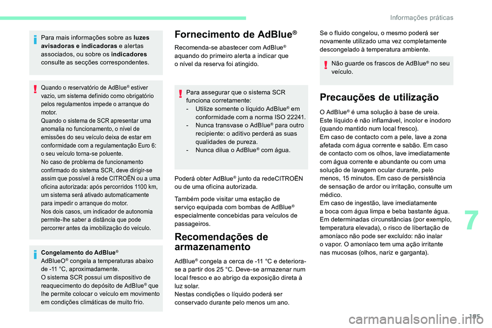 CITROEN C5 AIRCROSS 2020  Manual do condutor (in Portuguese) 195
Para mais informações sobre as luzes 
avisadoras e indicadoras e alertas 
associados, ou sobre os indicadores  
consulte as secções correspondentes.
Quando o reser vatório de AdBlue® estiver