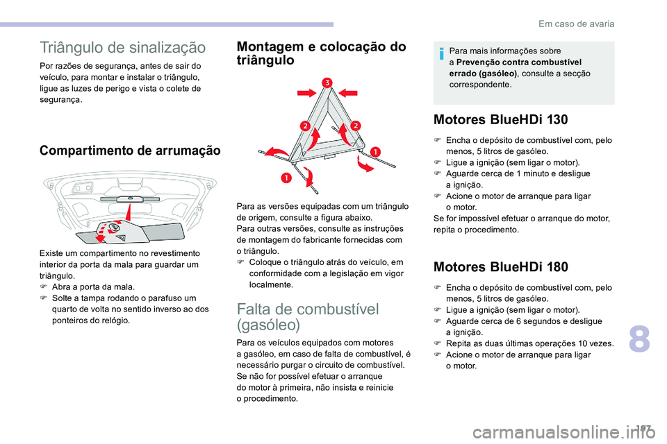 CITROEN C5 AIRCROSS 2020  Manual do condutor (in Portuguese) 197
Triângulo de sinalização
Por razões de segurança, antes de sair do 
veículo, para montar e instalar o  triângulo, 
ligue as luzes de perigo e vista o
  colete de 
segurança.
Compartimento 